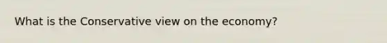 What is the Conservative view on the economy?
