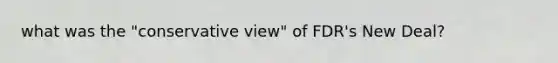 what was the "conservative view" of FDR's New Deal?