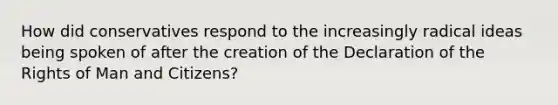 How did conservatives respond to the increasingly radical ideas being spoken of after the creation of the Declaration of the Rights of Man and Citizens?