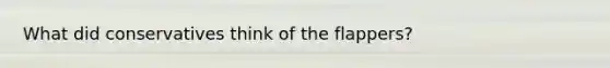 What did conservatives think of the flappers?