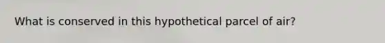 What is conserved in this hypothetical parcel of air?