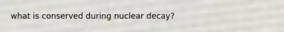 what is conserved during nuclear decay?