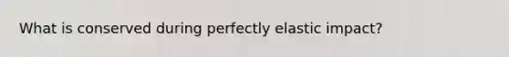 What is conserved during perfectly elastic impact?