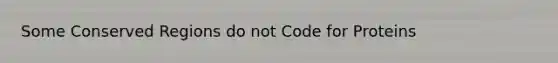 Some Conserved Regions do not Code for Proteins