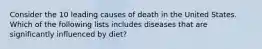 Consider the 10 leading causes of death in the United States. Which of the following lists includes diseases that are significantly influenced by diet?