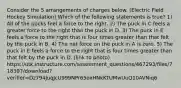 Consider the 5 arrangements of charges below. (Electric Field Hockey Simulation) Which of the following statements is true? 1) All of the pucks feel a force to the right. 2) The puck in C feels a greater force to the right than the puck in D. 3) The puck in E feels a force to the right that is four times greater than that felt by the puck in B. 4) The net force on the puck in A is zero. 5) The puck in E feels a force to the right that is four times greater than that felt by the puck in D. (link to photo) https://utk.instructure.com/assessment_questions/467293/files/718397/download?verifier=Dz794JuqJcU999NPr65oxHNkKTUMwUuQ10AVNiq6