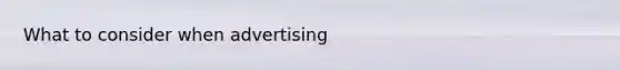 What to consider when advertising