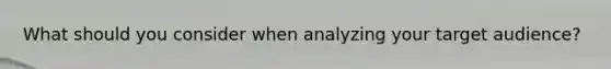What should you consider when analyzing your target audience?