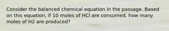 Consider the balanced chemical equation in the passage. Based on this equation, if 10 moles of HCl are consumed, how many moles of H2 are produced?