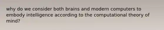 why do we consider both brains and modern computers to embody intelligence according to the computational theory of mind?