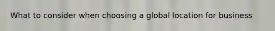 What to consider when choosing a global location for business