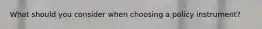 What should you consider when choosing a policy instrument?