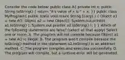 Consider the code below: public class A( private int x; public String toString() { return "A's value of x is " + x; )} public class MyProgram( public static void main( String [] args ) { Object a1 = new A(); Object a2 = new Object(); System.out.println( a1.toString() ); System.out.println( a2.toString() ); ) } Which of the following statements are false? (select all that apply) Select one or more: A. The program will not compile because Object a1 = new A() is illegal. B. The program won't compile because the toString() method in the statement a2.toString() is an abstract method. C. The program compiles and executes successfully. D. The program will compile, but a runtime error will be generated.