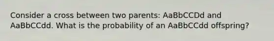 Consider a cross between two parents: AaBbCCDd and AaBbCCdd. What is the probability of an AaBbCCdd offspring?