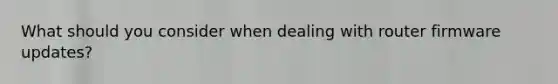 What should you consider when dealing with router firmware updates?