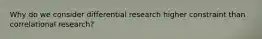 Why do we consider differential research higher constraint than correlational research?