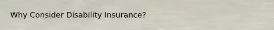 Why Consider Disability Insurance?