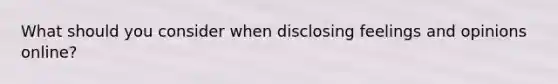 What should you consider when disclosing feelings and opinions online?