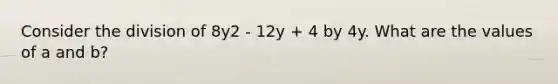 Consider the division of 8y2 - 12y + 4 by 4y. What are the values of a and b?