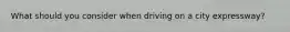 What should you consider when driving on a city expressway?