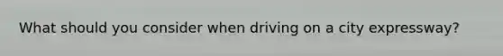 What should you consider when driving on a city expressway?