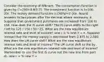 Consider the economy of Wiknam. The consumption function is given by 𝐶=250+0.6(𝑌-𝑇). The investment function is 𝐼=100-20𝑟. The money demand function is (𝑀𝑃)𝑑=𝑌-20𝑟. Round answers to two places after the decimal where necessary. d. Suppose that government purchases are increased from 100 to 150. How does the IS curve shift? The IS curve shifts to the right / left by 125 / 150 / 50 / 25. What are the new equilibrium interest rate and level of income? new r = % new Y = e. Suppose instead that the money supply is decreased from 2,875 to 2,500. How does the LM curve shift? What are the new equilibrium interest rate and level of income? The LM curve shift to the by . What are the new equilibrium interest rate and level of income? (Remember to use the first IS curve not the new one from part d). new r = % new Y =