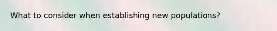 What to consider when establishing new populations?