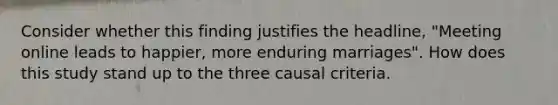 Consider whether this finding justifies the headline, "Meeting online leads to happier, more enduring marriages". How does this study stand up to the three causal criteria.