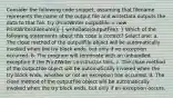 Consider the following code snippet, assuming that filename represents the name of the output file and writeData outputs the data to that file: try (PrintWriter outputFile = new PrintWriter(filename)) ( writeData(outputFile); ) Which of the following statements about this code is correct? Select one: a. The close method of the outputFile object will be automatically invoked when the try block ends, but only if no exception occurred. b. The program will terminate with an unhandled exception if the PrintWriter constructor fails. c. The close method of the outputFile object will be automatically invoked when the try block ends, whether or not an exception has occurred. d. The close method of the outputFile object will be automatically invoked when the try block ends, but only if an exception occurs.