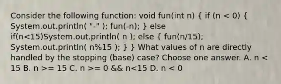 Consider the following function: void fun(int n) { if (n = 15 C. n >= 0 && n<15 D. n < 0