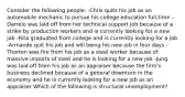 Consider the following people: -Chris quits his job as an automobile mechanic to pursue his college education full-time -Darrelo was laid off from her technical support job because of a strike by production workers and is currently looking for a new job -Rita graduated from college and is currently looking for a job -Armando quit his job and will being his new job in four days -Thorton was fire from his job as a steel worker because of massive imports of steel and he is looking for a new job -Jung was laid off from his job as an appraiser because the firm's business declined because of a general downturn in the economy and he is currently looking for a new job as an appraiser Which of the following is structural unemployment?