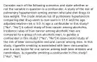 Consider each of the following scenarios and state whether or not the variable in question is a confounder. A study of the risk of pulmonary hypertension among women who take diet drugs to lose weight. The crude relative risk of pulmonary hypertension comparing diet drug users to non-users is 17.0 and the age adjusted relative risk is 5.0. Is age a confounder in this study? ["No", "Yes"] A cohort study of liver cancer among alcoholics. Incidence rates of liver cancer among alcoholic men are compared to a group of non-alcoholic men. Is gender a confounder in this study? ["Yes", "No"] A case-control study of the risk of beer consumption and oral cancer among men. In this study, cigarette smoking is associated with beer consumption and is a risk factor for oral cancer among both beer drinkers and nondrinkers. Is cigarette smoking a confounder in this study? ["Yes", "No"]