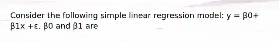 Consider the following simple linear regression model: y = β0+ β1x +ε. β0 and β1 are