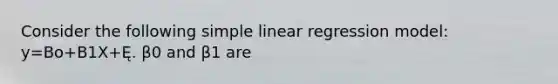 Consider the following simple linear regression model: y=Bo+B1X+Ę. β0 and β1 are