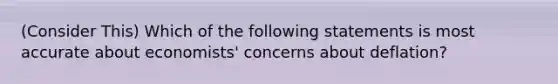 (Consider This) Which of the following statements is most accurate about economists' concerns about deflation?