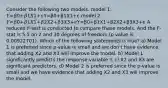 Consider the following two models. model 1: 𝑌=𝛽0+𝛽1𝑋1+𝜖Y=β0+β1X1+ϵ model 2: 𝑌=𝛽0+𝛽1𝑋1+𝛽2𝑋2+𝛽3𝑋3+𝜖Y=β0+β1X1+β2X2+β3X3+ϵ A reduced F-test is conducted to compare these models. And the F-stat is 5.5 on 2 and 30 degrees of freedom (p value is 0.00922701). Which of the following statements is true? a) Model 1 is preferred since p-value is small and we don't have evidence that adding X2 and X3 will improve the model. b) Model 1 significantly predicts the response variable Y. c) X2 and X3 are significant predictors. d) Model 2 is preferred since the p-value is small and we have evidence that adding X2 and X3 will improve the model.