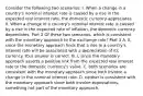 Consider the following two​ scenarios: I. When a change in a​ country's nominal interest rate is caused by a rise in the expected real interest​ rate, the domestic currency appreciates. II. When a change in a​ country's nominal interest rate is caused by a rise in the expected rate of​ inflation, the domestic currency depreciates. Part 2 Of these two​ scenarios, which is consistent with the monetary approach to the exchange​ rate? Part 3 A. II, since the monetary approach finds that a rise in a​ country's interest rate will be associated with a depreciation of its currency. Your answer is correct. B. I, since the monetary approach asserts a positive link from the expected real interest rate to the domestic​ currency's value. C. both scenarios are consistent with the monetary approach since both involve a change in the nominal interest rate. D. neither is consistent with the monetary approach since both involve​ expectations, something not part of the monetary approach.