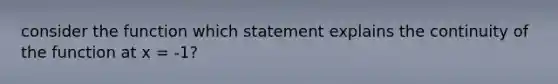 consider the function which statement explains the continuity of the function at x = -1?