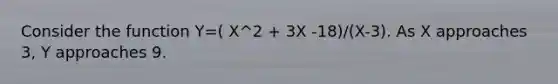 Consider the function Y=( X^2 + 3X -18)/(X-3). As X approaches 3, Y approaches 9.