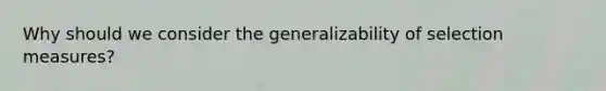 Why should we consider the generalizability of selection measures?