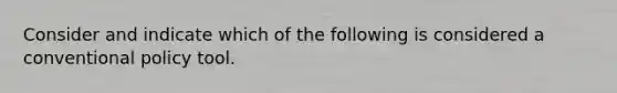 Consider and indicate which of the following is considered a conventional policy tool.