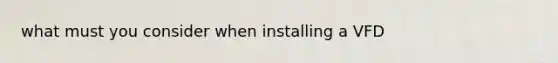 what must you consider when installing a VFD