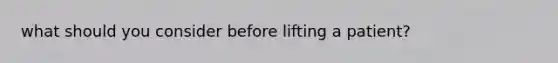 what should you consider before lifting a patient?