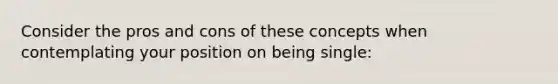Consider the pros and cons of these concepts when contemplating your position on being single: