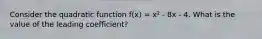 Consider the quadratic function f(x) = x² - 8x - 4. What is the value of the leading coefficient?