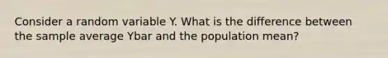 Consider a random variable Y. What is the difference between the sample average Ybar and the population​ mean?