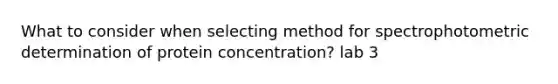 What to consider when selecting method for spectrophotometric determination of protein concentration? lab 3