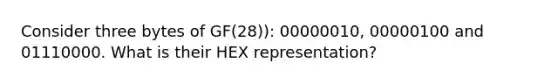 Consider three bytes of GF(28)): 00000010, 00000100 and 01110000. What is their HEX representation?