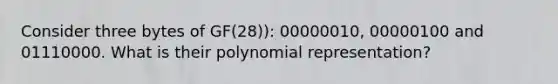 Consider three bytes of GF(28)): 00000010, 00000100 and 01110000. What is their polynomial representation?