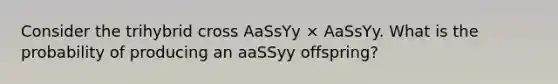 Consider the trihybrid cross AaSsYy × AaSsYy. What is the probability of producing an aaSSyy offspring?